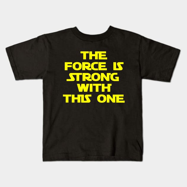 The Force is Strong with This One Kids T-Shirt by GrumpyVulcan